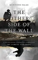 Na druhé straně zdi: Palestinské křesťanské vyprávění o nářku a naději. - The Other Side of the Wall: A Palestinian Christian Narrative of Lament and Hope