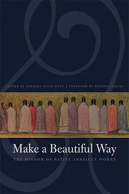 Udělej krásnou cestu: Moudrost indiánských žen - Make a Beautiful Way: The Wisdom of Native American Women