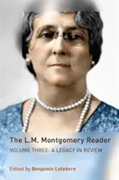 Čítanka L. M. Montgomeryové: Kritické dílo: Třetí svazek: A Legacy in Review - The L.M. Montgomery Reader: Volume Three: A Legacy in Review