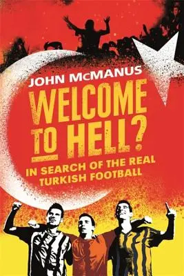 Vítejte v pekle? Hledání skutečného tureckého fotbalu - Welcome to Hell?: In Search of the Real Turkish Football