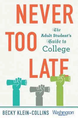 Nikdy není pozdě: Průvodce dospělého studenta po vysoké škole - Never Too Late: The Adult Student's Guide to College