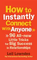 Jak se okamžitě spojit s kýmkoli - 96 zcela nových malých triků pro velký úspěch ve vztazích - How to Instantly Connect With Anyone - 96 All-new Little Tricks for Big Success in Relationships