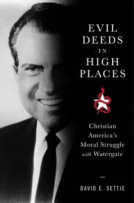 Zlé skutky na vysokých místech: Morální boj křesťanské Ameriky s aférou Watergate - Evil Deeds in High Places: Christian America's Moral Struggle with Watergate