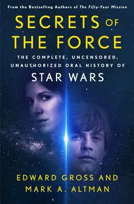 Tajemství Síly: Hvězdné války: kompletní, necenzurovaná a neautorizovaná ústní historie Hvězdných válek. - Secrets of the Force: The Complete, Uncensored, Unauthorized Oral History of Star Wars