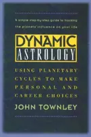 Dynamická astrologie: Využití planetárních cyklů k osobním a kariérním volbám. - Dynamic Astrology: Using Planetary Cycles to Make Personal and Career Choices