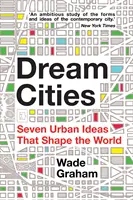 Města snů - Sedm urbanistických nápadů, které utvářejí svět - Dream Cities - Seven Urban Ideas That Shape the World