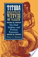 Tituba, váhavá čarodějnice ze Salemu: Ďábelští indiáni a puritánské fantazie - Tituba, Reluctant Witch of Salem: Devilish Indians and Puritan Fantasies