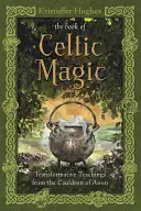 Kniha keltské magie: Transformační učení z kotle Awen - The Book of Celtic Magic: Transformative Teachings from the Cauldron of Awen