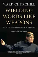 Wielding Words Like Weapons: Výběr z esejů o indigenismu, 1995-2005 - Wielding Words Like Weapons: Selected Essays in Indigenism, 1995-2005