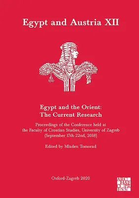 Egypt a Rakousko XII - Egypt a Orient: Současný výzkum: Sborník příspěvků z konference konané na Fakultě chorvatských studií Univerzity Karlovy v Praze. - Egypt and Austria XII - Egypt and the Orient: The Current Research: Proceedings of the Conference Held at the Faculty of Croatian Studies, University