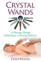 Křišťálové hůlky: Pro masáže, reflexní terapii a energetickou medicínu. - Crystal Wands: For Massage Therapy, Reflexology, and Energy Medicine