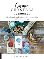 Kosmické krystaly: Rituály a meditace pro propojení s měsíční energií: Křišťálové krystaly. - Cosmic Crystals: Rituals and Meditations for Connecting with Lunar Energy