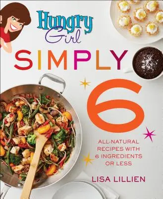 Hungry Girl Simply 6: All-Natural Recipes with 6 Ingrediences or Less (Hladová holka, jednoduše 6: čistě přírodní recepty z 6 nebo méně ingrediencí) - Hungry Girl Simply 6: All-Natural Recipes with 6 Ingredients or Less