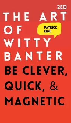 Umění duchaplného žertování: Buďte chytří, rychlí a magnetičtí. - The Art of Witty Banter: Be Clever, Quick, & Magnetic