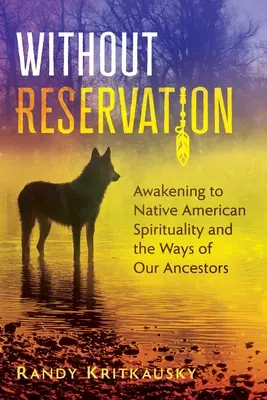 Bez výhrad: Probuzení k indiánské spiritualitě a cestám našich předků - Without Reservation: Awakening to Native American Spirituality and the Ways of Our Ancestors