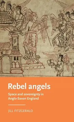 Andělé rebelové: Prostor a suverenita v anglosaské Anglii - Rebel Angels: Space and Sovereignty in Anglo-Saxon England