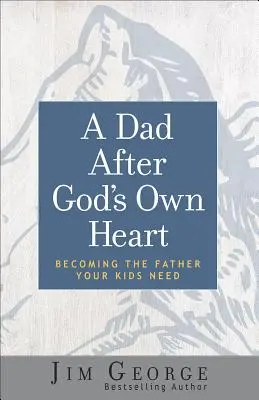 Táta podle Božího srdce: Stát se otcem, kterého vaše děti potřebují - A Dad After God's Own Heart: Becoming the Father Your Kids Need