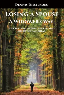Ztráta manžela: Cesta vdovce: Pomoc při zvládání posledních dnů a dnů, které přijdou. - Losing A Spouse: A Widower's Way: Help in coping during her last days and in the days ahead