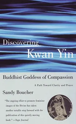Objevování Kwan Yin, buddhistické bohyně soucitu: Cesta k jasnosti a míru - Discovering Kwan Yin, Buddhist Goddess of Compassion: A Path Toward Clarity and Peace