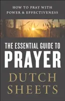 Základní průvodce modlitbou: Jak se modlit s mocí a účinností - The Essential Guide to Prayer: How to Pray with Power and Effectiveness