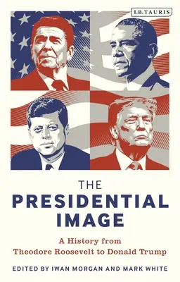 Prezidentský obraz: Dějiny od Theodora Roosevelta po Donalda Trumpa. - The Presidential Image: A History from Theodore Roosevelt to Donald Trump