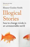 Nelogické příběhy - jak změnit myšlení v nerozumném světě - Illogical Stories - how to change minds in an unreasonable world