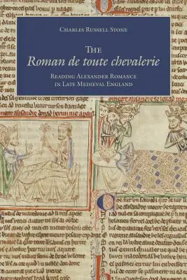 The Roman de Toute Chevalerie: Čtení románů o Alexandrovi v pozdně středověké Anglii - The Roman de Toute Chevalerie: Reading Alexander Romance in Late Medieval England
