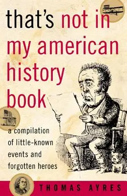 To není v mé učebnici amerických dějin: Sbírka málo známých událostí a zapomenutých hrdinů - That's Not in My American History Book: A Compilation of Little-Known Events and Forgotten Heroes