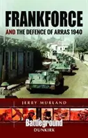 Frankforce a obrana Arrasu 1940 - Frankforce and the Defence of Arras 1940