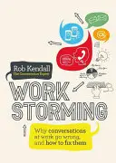 Workstorming: Proč jsou rozhovory v práci špatné a jak je napravit. - Workstorming: Why Conversations at Work Go Wrong, and How to Fix Them