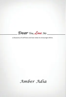 Milý ty, miluj mě: objevování sebelásky a milostné vzkazy pro povzbuzení ostatních - Dear You, Love Me: a discovery of self-love and love notes to encourage others