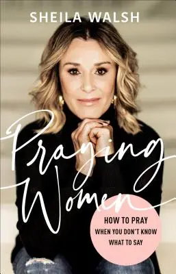 Modlící se ženy: Jak se modlit, když nevíte, co říct - Praying Women: How to Pray When You Don't Know What to Say