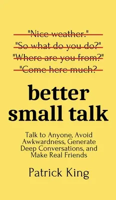 Lepší small talk: Mluvte s kýmkoli, vyhněte se trapnosti, navažte hluboké rozhovory a získejte skutečné přátele. - Better Small Talk: Talk to Anyone, Avoid Awkwardness, Generate Deep Conversations, and Make Real Friends