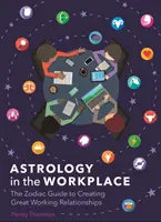 Astrologie na pracovišti - průvodce zvěrokruhem pro vytváření skvělých pracovních vztahů - Astrology in the Workplace - The Zodiac Guide to Creating Great Working Relationships