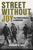 Ulice bez radosti: Francouzský debakl v Indočíně Bez radosti: francouzský debakl v Indočíně - Street Without Joy: The French Debacle in Indochina
