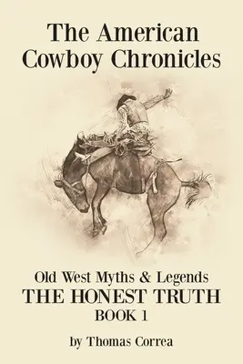 Americká kovbojská kronika Mýty a legendy Starého západu: Upřímná pravda - The American Cowboy Chronicles Old West Myths & Legends: The Honest Truth