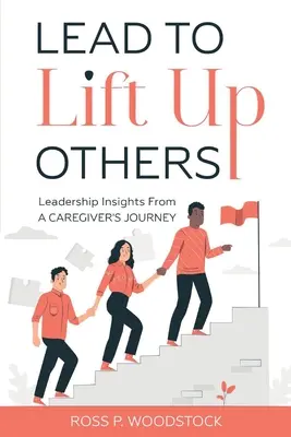 Vést k pozvednutí druhých: Vůdcovské postřehy z cesty pečovatelky - Lead to Lift Up Others: Leadership Insights from a Caregiver's Journey