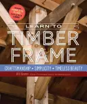 Naučte se stavět dřevostavby: Dřevěné dřevo: řemeslná zručnost, jednoduchost, nadčasová krása. - Learn to Timber Frame: Craftsmanship, Simplicity, Timeless Beauty
