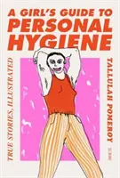 Dívčí průvodce osobní hygienou - skutečné příběhy, ilustrované - Girl's Guide to Personal Hygiene - true stories, illustrated