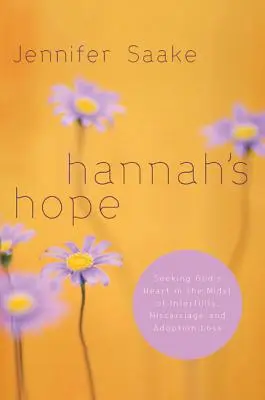 Hannah's Hope: Seeking God's Heart in the Midst of Infertility, Miscarriage, and Adoption Loss (Hanina naděje: Hledání Božího srdce uprostřed neplodnosti, potratu a ztráty adopce) - Hannah's Hope: Seeking God's Heart in the Midst of Infertility, Miscarriage, and Adoption Loss