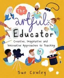 The Artful Educator: Učitelé, kteří se věnují výuce: aktualizované vydání: Tvořivé, nápadité a inovativní přístupy k výuce - The Artful Educator: Creative, Imaginative and Innovative Approaches to Teaching
