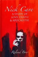 Nick Cave: Studie o lásce, smrti a apokalypse - Nick Cave: A Study of Love, Death and Apocalypse