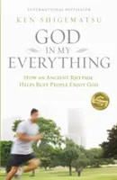 Bůh v mém všem: Jak prastarý rytmus pomáhá zaneprázdněným lidem těšit se z Boha - God in My Everything: How an Ancient Rhythm Helps Busy People Enjoy God