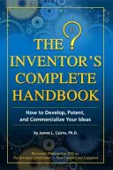 Kompletní příručka vynálezce: Jak vyvíjet, patentovat a komercializovat své nápady: Příručka pro inovátory. - The Inventor's Complete Handbook: How to Develop, Patent, and Commercialize Your Ideas