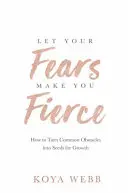 Ať vás váš strach učiní divokými - Jak proměnit běžné překážky v semínka růstu - Let Your Fears Make You Fierce - How to Turn Common Obstacles into Seeds for Growth
