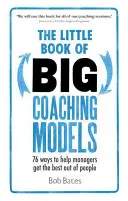Malá kniha velkých koučovacích modelů: 76 způsobů, jak pomoci manažerům dostat z lidí to nejlepší. - The Little Book of Big Coaching Models: 76 Ways to Help Managers Get the Best Out of People