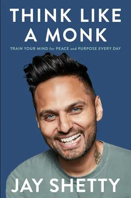 Myslete jako mnich: Trénujte svou mysl pro klid a cílevědomost každý den - Think Like a Monk: Train Your Mind for Peace and Purpose Every Day
