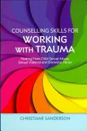 Poradenské dovednosti pro práci s traumatem: uzdravení ze sexuálního zneužívání dětí, sexuálního násilí a domácího násilí - Counselling Skills for Working with Trauma: Healing from Child Sexual Abuse, Sexual Violence and Domestic Abuse