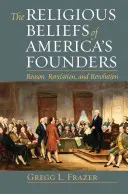 Náboženské přesvědčení amerických zakladatelů: Rozum, zjevení a revoluce. - The Religious Beliefs of America's Founders: Reason, Revelation, and Revolution