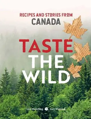 Ochutnejte divočinu - Recepty a příběhy z Kanady - Taste the Wild - Recipes and stories from Canada